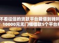 不看征信的贷款平台能借到钱吗？10000元无门槛借款5个平台推荐