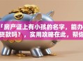 「房产证上有小孩的名字，能办理贷款吗？，实用攻略在此，帮你顺利办，快来看」