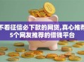 不看征信必下款的网贷,真心推荐5个网友推荐的借钱平台