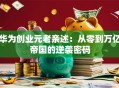 华为创业元老亲述：从零到万亿帝国的逆袭密码