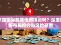 丰益国际股票值得投资吗？深度解析布局机会与风险预警