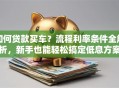 如何贷款买车？流程利率条件全解析，新手也能轻松搞定低息方案