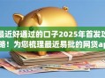 最近好通过的口子2025年首发攻略！为您梳理最近易批的网贷app