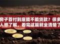 房子首付到底能不能贷款？很多人想了解，看完这篇就全清楚了
