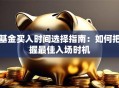 基金买入时间选择指南：如何把握最佳入场时机