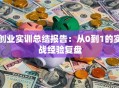 创业实训总结报告：从0到1的实战经验复盘