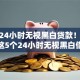 实测24小时无视黑白贷款！10月挖掘这5个24小时无视黑白借钱软件