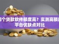 哪个贷款软件额度高？实测高额度平台优缺点对比