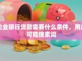 企业银行贷款需要什么条件，用户可能搜索词