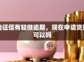 我征信有轻微逾期，现在申请贷款可以吗
