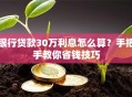 银行贷款30万利息怎么算？手把手教你省钱技巧