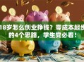 18岁怎么创业挣钱？零成本起步的4个思路，学生党必看！
