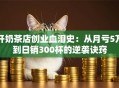 开奶茶店创业血泪史：从月亏5万到日销300杯的逆袭诀窍