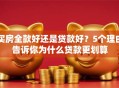 买房全款好还是贷款好？5个理由告诉你为什么贷款更划算