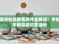 澳洲创业移民条件全解读！手把手教你避坑拿身份