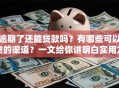 逾期了还能贷款吗？有哪些可以贷的渠道？一文给你讲明白实用方法
