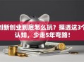 创新创业到底怎么玩？摸透这3个认知，少走5年弯路！