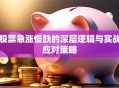 股票急涨慢跌的深层逻辑与实战应对策略