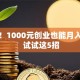别慌！1000元创业也能月入过万 试试这5招