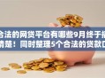 合法的网贷平台有哪些9月终于搞清楚！同时整理5个合法的贷款口子有哪些软件