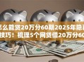 怎么能贷20万分60期2025年隐藏技巧！梳理5个网贷借20万分60期