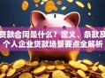 贷款合同是什么？定义、条款及个人企业贷款场景要点全解析