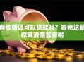 有结婚证可以贷款吗？看完这篇你就清楚答案啦