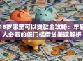18岁哪里可以贷款全攻略：年轻人必看的低门槛借贷渠道解析