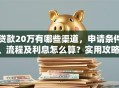 贷款20万有哪些渠道，申请条件、流程及利息怎么算？实用攻略，看完就知道该咋操作