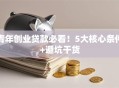 青年创业贷款必看！5大核心条件+避坑干货
