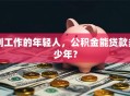 刚工作的年轻人，公积金能贷款多少年？