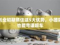 创业初期抓住这5大优势，小团队也能弯道超车