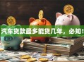 汽车贷款最多能贷几年，必知！