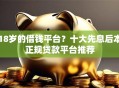18岁的借钱平台？十大先息后本正规贷款平台推荐