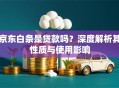 京东白条是贷款吗？深度解析其性质与使用影响