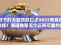 好下的大型贷款口子2025年竟然这样！顺道推荐五个正规可靠的网贷平台不看征信