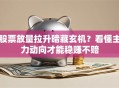 股票放量拉升暗藏玄机？看懂主力动向才能稳赚不赔