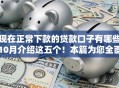 现在正常下款的贷款口子有哪些10月介绍这五个！本篇为您全面整理！