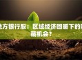 地方银行股：区域经济回暖下的隐藏机会？