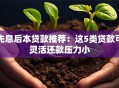 先息后本贷款推荐：这5类贷款可灵活还款压力小