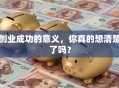 创业成功的意义，你真的想清楚了吗？
