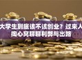 大学生到底该不该创业？过来人掏心窝聊聊利弊与出路