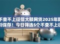 不查不上征信大额网贷2025年即刻保存！今日筛选5个不查不上征信大额借款口子