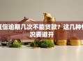 征信逾期几次不能贷款？这几种情况要避开