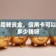我想周转资金，信用卡可以贷款多少钱呀