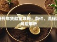 抵押车贷款全攻略：条件、流程及风险解析