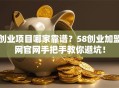 创业项目哪家靠谱？58创业加盟网官网手把手教你避坑！