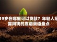 19岁在哪里可以贷款？年轻人急需用钱的靠谱渠道盘点