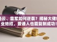 马云、雷军如何逆袭？揭秘大佬创业绝招，普通人也能复制成功！
