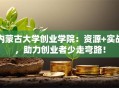 内蒙古大学创业学院：资源+实战，助力创业者少走弯路！